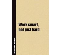 Work Smart, Not Just Hard.: Inside, You'll Find 54 Motivational Quotes. The Perfect Notebook For a Friend, Family Member, Adult, or Even Yourself