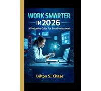 WORK SMARTER IN 2026: A Productive Guide For Busy Professionals
