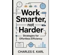 WORK SMARTER, NOT HARDER: Strategies for Effortless Efficiency