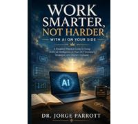 WORK SMARTER, NOT HARDER WITH AI ON YOUR SIDE: A Kingdom-Minded Guide to Using Artificial Intelligence as Your 24/7 Assistant, Strategist, and Digital Employee