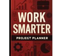 Work Smarter Project Planner: A Goal-Oriented Template Journal for Managing Business Projects Effectively