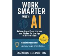 Work Smarter with AI - Future-Proof Your Career and Thrive in the Age of Automation