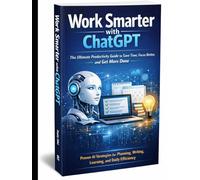 Work Smarter with ChatGPT: Proven AI Strategies for Planning, Writing, Learning, and Daily Efficiency