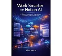 Work Smarter with Notion AI: A Modern Framework for Organization, Automation, and Creative Output