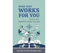 Work That Works for You: Rethink Career Success with ADHD, Autism & Neurodivergent Strengths