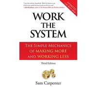 Work the System: The Simple Mechanics of Making More and Working Less