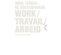 Work / Travail / Arbeid: Anne Teresa De Keersmaeker