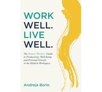 Work Well. Live Well.: The Remote Workers' Guide to Productivity, Well-Being and Personal Growth in the Modern Workspace
