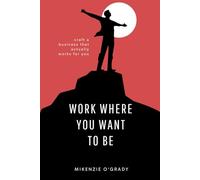 Work Where You Want To Be: Craft a business that actually works for you