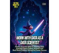 Work with Data as a Data Scientist: Master Essential Skills for Aspiring Data Scientists Learn Coding Statistics and Real-World Problem Solving for Career Success