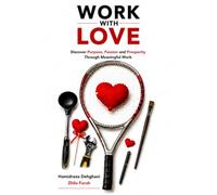 Work With Love: Discover Your Purpose, Passion and Prosperity Through Meaningful Work