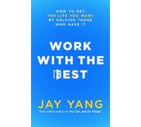 Work With The Best: How to Get the Life You Want by Helping Those Who Have It
