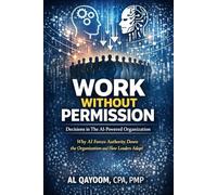 Work Without Permission: Decisions in the AI-Powered Organization: Why AI Forces Authority Down the Organization and How Leaders Adapt