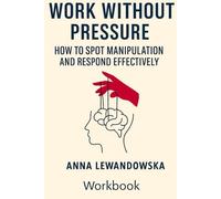 Work Without Pressure: How to Recognize Manipulation and Respond Effectively: Workbook to Stop Manipulation at Work