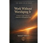 Work Without Worshiping It: A Christian Guide To Burnout, Productivity, And Keeping Your Soul: 2