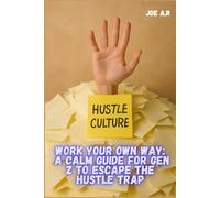Work Your Own Way: A Calm Guide for Gen Z to Escape the Hustle Trap: How Freelancers, Remote Workers, and Creators Can Thrive Without Burning Out
