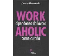 Workaholic. Dipendenza da lavoro: come curarla