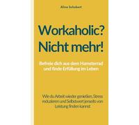 Workaholic? Nicht mehr! - Befreie dich aus dem Hamsterrad und finde Erfüllung im Leben: Wie du Arbeit wieder genießen, Stress reduzieren und Selbstwert jenseits von Leistung finden kannst