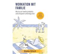 Workation mit Familie: Remote arbeiten mit Kindern: Wie du als Familie produktiv und entspannt unterwegs bist