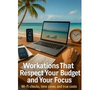 Workations That Respect Your Budget and Your Focus: Wi-Fi checks, time zones, and true costs