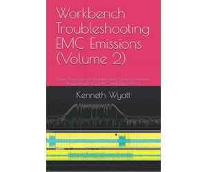 Workbench Troubleshooting EMC Emissions (Volume 2): Simple Techniques for Radiated and Conducted Emissions Troubleshooting and Pre-Compliance Testing