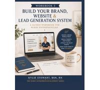 Workbook 3: Build Your Brand, Website & Lead Generation System: A Guided Workbook for Nurse Entrepreneurs