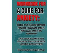 Workbook A Cure For Anxiety: Biblical Truths And Metaphysical Practices To Overcome Anxiety, Panic Social Anxiety And Agoraphobia