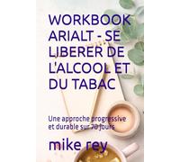 WORKBOOK ARIALT - SE LIBERER DE L'ALCOOL ET DU TABAC: Une approche progressive et durable sur 70 jours