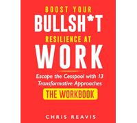 Workbook - Boost Your Bullsh*t Resilience At Work: Escape the Cesspool with 13 Transformative Approaches