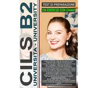 Workbook: CILS B2 - Guida all'esame con 124 test e chiavi incluse!: Preparazione all'esame CILS B2 per le università italiane! Preparation for the ... Italian universities! イタリアの大学向けCILS B2試験の準備！