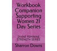 Workbook Companion Supporting Women 21 Day Series: DIVINE FEMININE STRENGTH SERIES
