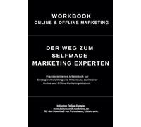 Workbook: Der Weg zum Selfmade Marketing Experten: Praxisorientiertes Arbeitsbuch zur Strategieentwicklung und Umsetzung zahlreicher Online-und Offline-Marketingaktionen.