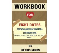 Workbook: Eight Dates: Essential Conversations for a Lifetime of Love (A Guide to John Gottman Ph.D. et al.,’s Book)
