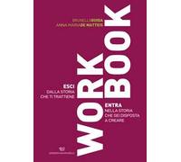 Workbook. Esci dalla storia che ti trattiene. Entra nella storia che sei disposta a creare