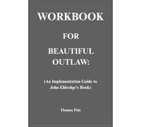 Workbook for Beautiful Outlaw: An Implementation Guide to John Eldredge's Book
