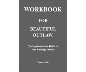 Workbook for Beautiful Outlaw: An Implementation Guide to John Eldredge's Book