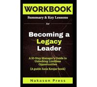 Workbook for Becoming a Legacy Leader: A 10-Step Manager’s Guide to Unlocking Limitless Opportunities (A guide Zana Kenjar book)