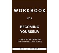 Workbook for Becoming Yourself: (A Practical Guide to Shunryu Suzuki’s Book)