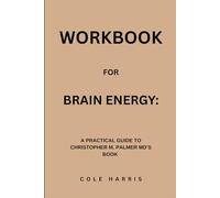 Workbook for Brain Energy: A Practical Guide to Christopher M. Palmer Md’s Book