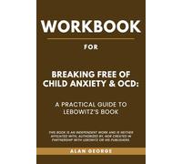 Workbook for Breaking Free of Child Anxiety & OCD: A Practical Guide to Lebowitz’s Book