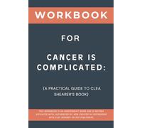 Workbook for Cancer Is Complicated: A Practical Guide to Clea Shearer’s Book