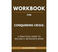 Workbook for Conquering Crisis: A Practical Guide to William H. McRaven’s Book
