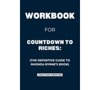 Workbook For Countdown to Riches: The Definitive Guide toRhonda Byrne’s Book