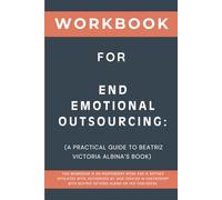 Workbook for End Emotional Outsourcing: A Practical Guide to Beatriz Victoria Albina’s Book