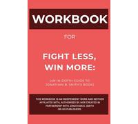 Workbook for Fight Less, Win More: An In-Depth Guide to Jonathan B. Smith’s Book
