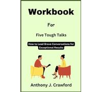 Workbook for Five Tough Talks: How to Lead Brave Conversations for Exceptional Results
