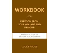 Workbook for Freedom From Soul Wounds And Demons: A Practical Guide to Nelson L. Schuman’s Book