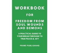 Workbook for Freedom From Soul Wounds and Demons: A Practical Guide to Your Breakthrough to True Peace & Joy