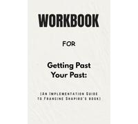 Workbook For Getting Past Your Past: An Implementation Guide to Francine Shapiro’s Book