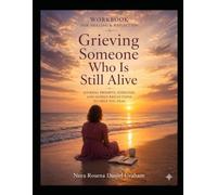 Workbook for Healing & Reflection: Grieving Someone Who Is Still Alive: Journal Prompts, Exercises, and Guided Reflections to Help You Heal
